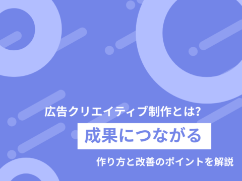 広告クリエイティブ制作とは？成果につながる作り方と改善のポイントを解説